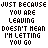 Just Because You Are Leaving