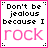 Do Not Be Jealous Because I Rock