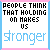 People Think That Holding On Makes Up Stronger