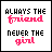 Always The Friend Never The Girl