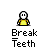 Break teeth