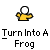 Turn into a frog