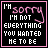 I Am Sorry I Am Not Everything