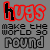 Hugs make The World So Round