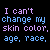 I Can Not Change My Skin Color, Age, Race