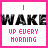 I Wake Up Every Morning