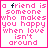 A Friend Is Someone Who Makes You Happy When Love