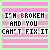 I Am Broken And You Can Not Fix It