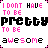I Dont Have To Be Pretty To Be Awesome