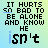 It Hurts So Bad To be Alone
