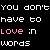 You Dont Have To Love In Words