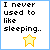 I Never Used To Like Sleeping