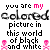 You Are Me Colored Picture In This World Of Black