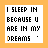 I Sleep In Because You Are My Dreams