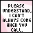 Please Understand I Can Not Always Come When You C