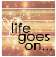 Life goes on and on and on 